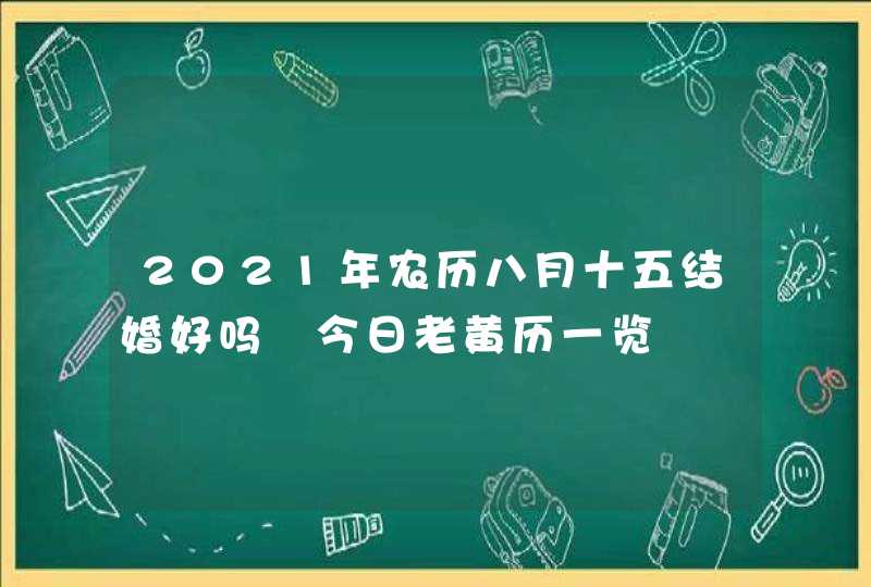 2021年农历八月十五结婚好吗 今日老黄历一览